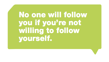 no one will follow you if you're not willing to follow yourself