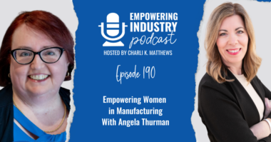 Empowering Women in Manufacturing With Angela Thurman